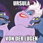 Ursula | URSULA; VON DER LÜGEN | image tagged in ursula little mermaid | made w/ Imgflip meme maker