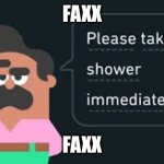Faxx | FAXX; FAXX | image tagged in please take a shower immediately not gif | made w/ Imgflip meme maker