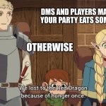 Dungeon Meshi | DMS AND PLAYERS MAKE SURE YOUR PARTY EATS SOMETHING; OTHERWISE | image tagged in dungeon meshi | made w/ Imgflip meme maker