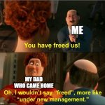 I came home for my father | ME; MY DAD WHO CAME HOME | image tagged in under new management,memes,funny | made w/ Imgflip meme maker