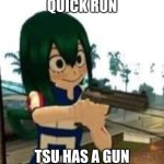 Tsuyu with a gun | QUICK RUN; TSU HAS A GUN | image tagged in tsuyu with a gun | made w/ Imgflip meme maker