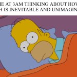 It terrifies me :D | ME AT 3AM THINKING ABOUT HOW DEATH IS INEVITABLE AND UNIMAGINABLE | image tagged in homer can't sleep,3am,how i sleep homer simpson,dark humor,memes | made w/ Imgflip meme maker
