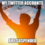 Breaking chains | MY TWITTER ACCOUNTS; ARE SUSPENDED | image tagged in breaking chains,yippee | made w/ Imgflip meme maker