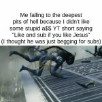 Like whuduhfuq man | Me falling to the deepest pits of hell because I didn't like some stupid a$$ YT short saying "Like and sub if you like Jesus" (I thought he was just begging for subs) | image tagged in gifs,hell | made w/ Imgflip video-to-gif maker