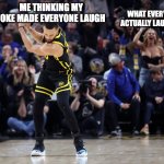 Curry with the... I forgot? | WHAT EVERYONE IS ACTUALLY LAUGHING AT; ME THINKING MY JOKE MADE EVERYONE LAUGH | image tagged in joke,friends,funny,funny meme,steph curry,distracted boyfriend | made w/ Imgflip meme maker
