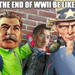 Kids about to give the beatdown | THE END OF WWII BE LIKE: | image tagged in kids about to give the beatdown,wwii,stalin,uncle sam,hirohito,imperial japan | made w/ Imgflip meme maker