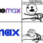 Max | WE WILL NEVER RENAMED A STREAMING SERVICE | image tagged in he will never | made w/ Imgflip meme maker