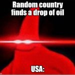 USA meme | Random country finds a drop of oil; USA: | image tagged in laser eyes,usa,oil | made w/ Imgflip meme maker