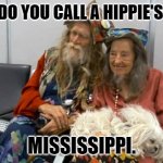 Daily Bad Dad Joke March 8, 2024 | WHAT DO YOU CALL A HIPPIE'S WIFE? MISSISSIPPI. | image tagged in hippies old | made w/ Imgflip meme maker