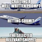 copilot chat | CRAFTING A WELL-WRITTEN PROMPT; HITTING SUBMIT; THE SELECTED RELEVANT SNIPPET | image tagged in plane taking off with no passengers | made w/ Imgflip meme maker