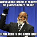 This man observation 100 | When Supes forgets to remove
his glasses before takeoff; CLARK KENT IS TOO DAMN HIGH! | image tagged in memes,too damn high,superman,clark kent,takeoff,glasses | made w/ Imgflip meme maker