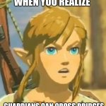 THEY CROSS BRIDGES!? | WHEN YOU REALIZE; GUARDIANS CAN CROSS BRIDGES | image tagged in offended link | made w/ Imgflip meme maker