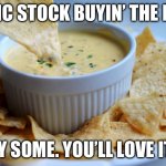 STONK!!! | AMC STOCK BUYIN’ THE DIP; TRY SOME. YOU’LL LOVE IT!!! | image tagged in queso,amc,delicious,stocks,life is good | made w/ Imgflip meme maker
