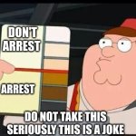 Peter Griffin skin color chart race terrorist blank | DON'T ARREST; ARREST; DO NOT TAKE THIS 
SERIOUSLY THIS IS A JOKE | image tagged in peter griffin skin color chart race terrorist blank,dark humor | made w/ Imgflip meme maker