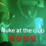 Nuke at the club