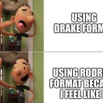 rodrick hotline bling out now | USING DRAKE FORMAT; USING RODRICK FORMAT BECAUSE I FEEL LIKE IT | image tagged in rodrick hotline bling | made w/ Imgflip meme maker
