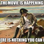 Movie memes | THE MOVIE IS HAPPENING; THERE IS NOTHING YOU CAN DO | image tagged in napoleon | made w/ Imgflip meme maker
