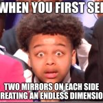 Agt Detroit Kid | WHEN YOU FIRST SEE; TWO MIRRORS ON EACH SIDE
CREATING AN ENDLESS DIMENSION | image tagged in agt detroit kid | made w/ Imgflip meme maker