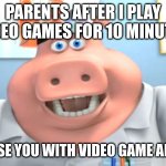 I Diagnose You With Dead | PARENTS AFTER I PLAY VIDEO GAMES FOR 10 MINUTES; I DIAGNOSE YOU WITH VIDEO GAME ADDICTION | image tagged in i diagnose you with dead | made w/ Imgflip meme maker