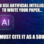 Plagiarism - Artificial Intelligence | IF YOU USE ARTIFICIAL INTELLIGENCE 
TO WRITE YOUR PAPER... YOU MUST CITE IT AS A SOURCE. | image tagged in types of artificial intelligence strong vs weak reactive limited | made w/ Imgflip meme maker