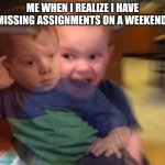 Damn it | ME WHEN I REALIZE I HAVE MISSING ASSIGNMENTS ON A WEEKEND | image tagged in angry inside | made w/ Imgflip meme maker