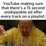 Another reason why I prefer Spotify. | YouTube making sure that there's a 15 second unskippable ad after every track on a playlist: | image tagged in gifs,memes,funny,funny memes,relatable | made w/ Imgflip video-to-gif maker