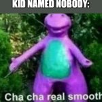 at least somebody asked | SOMEONE: NOBODY ASKED
KID NAMED NOBODY: | image tagged in cha cha real smooth | made w/ Imgflip meme maker