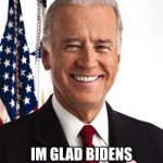 Joe Biden Meme | WHEN I WAKE UP; IM GLAD BIDENS OUR PRESIDENT | image tagged in memes,joe biden | made w/ Imgflip meme maker