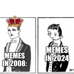 Sad world | MEMES IN 2024; MEMES IN 2008: | image tagged in first ever meme | made w/ Imgflip meme maker
