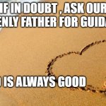 Beach Heart  | IF IN DOUBT , ASK OUR HEAVENLY FATHER FOR GUIDANCE. GOD IS ALWAYS GOOD | image tagged in beach heart,yahweh | made w/ Imgflip meme maker