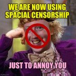 Fuk Facebook | WE ARE NOW USING SPACIAL CENSORSHIP; JUST TO ANNOY YOU | image tagged in scumbag wankerberg,creepy condescending wonka,mark zuckerberg,meta,facebook,criminals | made w/ Imgflip meme maker