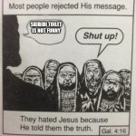 its true | SKIBIDI TOILET IS NOT FUNNY | image tagged in they hated jesus meme | made w/ Imgflip meme maker