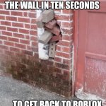 You had one job | WHEN YOU TRY TO FIX THE WALL IN TEN SECONDS; TO GET BACK TO ROBLOX | image tagged in you had one job | made w/ Imgflip meme maker