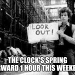 Bob Dylan  Springs Ahead | THE CLOCK'S SPRING FORWARD 1 HOUR THIS WEEKEND | image tagged in bob dylan 5,daylight saving time | made w/ Imgflip meme maker