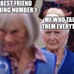 Meme | MY BEST FRIEND REACHING NUMBER 1:; ME WHO TAUGHT THEM EVERYTHING: | image tagged in myrtle glare | made w/ Imgflip meme maker