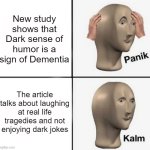 That means i'm safe | New study shows that Dark sense of humor is a sign of Dementia; The article talks about laughing at real life tragedies and not enjoying dark jokes | image tagged in panik kalm,memes,dark humor,dementia | made w/ Imgflip meme maker