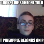 He is not wrong | BRO LOOKS LIKE SOMEONE TOLD HIM; THAT PINEAPPLE BELONGS ON PIZZA | image tagged in couch kid | made w/ Imgflip meme maker