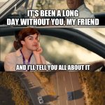 Goodbye Matpat, you will be missed ? | IT’S BEEN A LONG DAY WITHOUT YOU, MY FRIEND; AND I’LL TELL YOU ALL ABOUT IT; WHEN I SEE YOU AGAIN | image tagged in see you again,matpat,goodbye,fast and furious,fnaf,sad | made w/ Imgflip meme maker