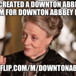 Downton Abbey | I CREATED A DOWNTON ABBEY STREAM FOR DOWNTON ABBBEY MEMES; IMGFLIP.COM/M/DOWNTONABBEY | image tagged in downton abbey,tv show,streams,oh wow are you actually reading these tags | made w/ Imgflip meme maker