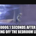 Turning off the bedroom lights | 0000.1 SECONDS AFTER TURNING OFF THE BEDROOM LIGHTS | image tagged in gifs,relatable,relatable memes,fun | made w/ Imgflip video-to-gif maker