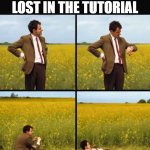 Mr bean waiting | WHEN YOU GET LOST IN THE TUTORIAL | image tagged in mr bean waiting | made w/ Imgflip meme maker