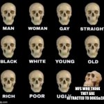 idiot skull | MFS WHO THINK THEY ARE ATTRACTED TO DOGS&CATS | image tagged in idiot skull | made w/ Imgflip meme maker
