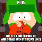 South Park oc meme | POV:; YOU SEE A SOUTH PARK OC WHO STEALS WENDY’S VOICE LINES | image tagged in south park oc meme | made w/ Imgflip meme maker