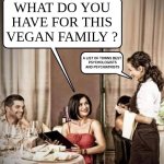 Maybe it's just a severe eating disorder, .....and not something mental. | WHAT DO YOU
HAVE FOR THIS
VEGAN FAMILY ? A LIST OF TOWNS BEST  
PSYCHOLOGISTS 
AND PSYCHIATRISTS | image tagged in waiter restaurant order,funny,meme,vegan,psychologist,veganism | made w/ Imgflip meme maker