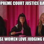 Barbie | IT'S SUPREME COURT JUSTICE BARBIES; BECAUSE WOMEN LOVE JUDGING PEOPLE | image tagged in supreme court barbie | made w/ Imgflip meme maker
