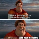 It is absolute garbage | GOOD MEGA MIND SHOW | image tagged in tighten megamind there is no easter bunny,memes,funny,megamind,humor | made w/ Imgflip meme maker