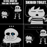 Your f**ked bruh. | SO KID, WHAT DO YOU LIKE TO WATCH? SKIBIDI TOILET. . . . | image tagged in sans didn't like that | made w/ Imgflip meme maker