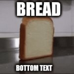bread | BREAD; BOTTOM TEXT | image tagged in gifs,stupid humor,i guess | made w/ Imgflip video-to-gif maker