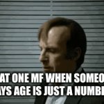 POV: That one guy | THAT ONE MF WHEN SOMEONE SAYS AGE IS JUST A NUMBER | image tagged in gifs,front page plz,dark humor | made w/ Imgflip video-to-gif maker