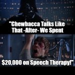 Secrets About -Star Wars- #03 | "Chewbacca Talks Like 
That -After- We Spent; $20,000 on Speech Therapy!"; OzwinEVCG; Secrets About -Star Wars- #03 | image tagged in star wars no,real talk,chewbacca,healthcare,star wars trivia,that awkward secret | made w/ Imgflip meme maker